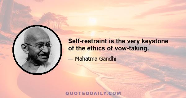 Self-restraint is the very keystone of the ethics of vow-taking.