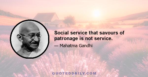 Social service that savours of patronage is not service.