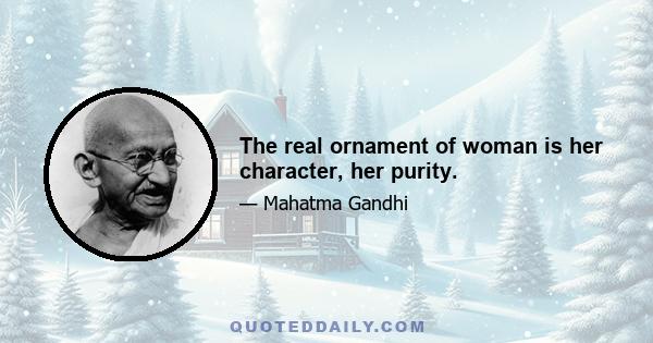 The real ornament of woman is her character, her purity.