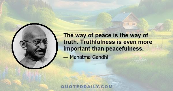 The way of peace is the way of truth. Truthfulness is even more important than peacefulness.