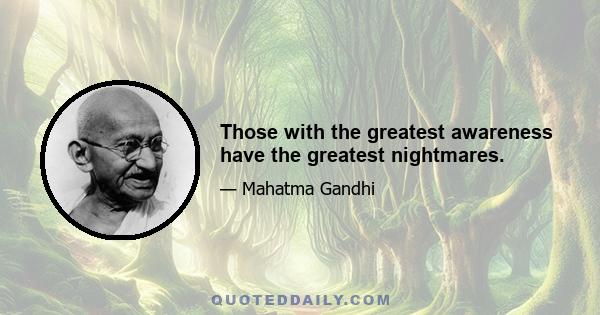 Those with the greatest awareness have the greatest nightmares.