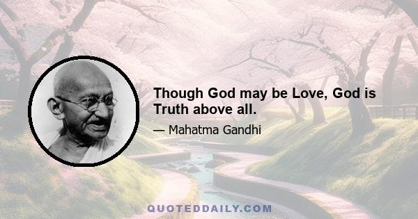 Though God may be Love, God is Truth above all.