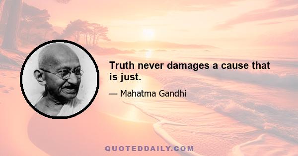 Truth never damages a cause that is just.