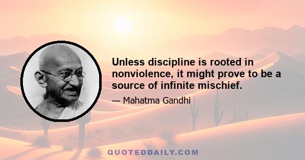 Unless discipline is rooted in nonviolence, it might prove to be a source of infinite mischief.
