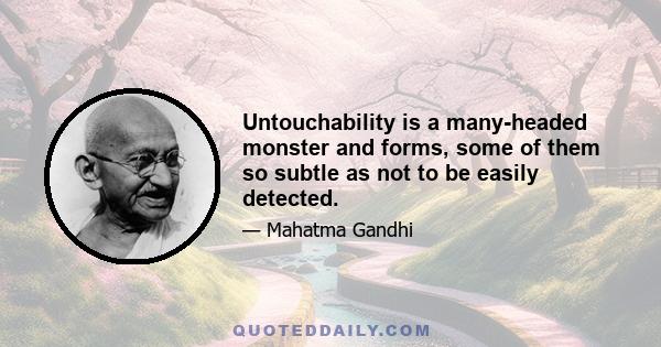 Untouchability is a many-headed monster and forms, some of them so subtle as not to be easily detected.