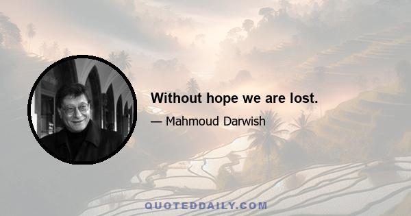 Without hope we are lost.