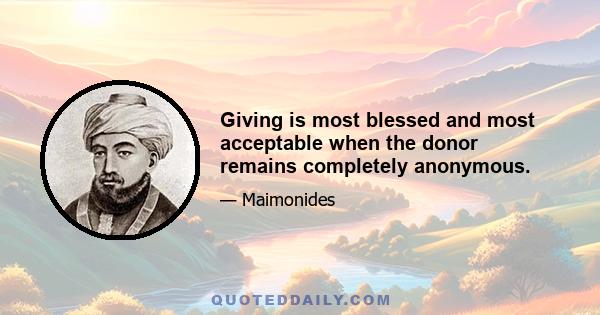 Giving is most blessed and most acceptable when the donor remains completely anonymous.