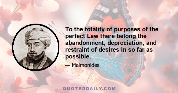 To the totality of purposes of the perfect Law there belong the abandonment, depreciation, and restraint of desires in so far as possible.