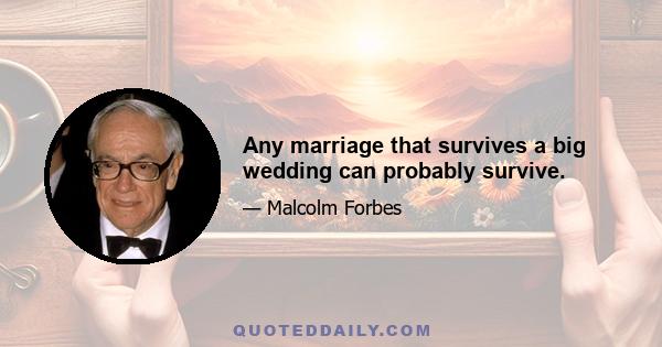 Any marriage that survives a big wedding can probably survive.