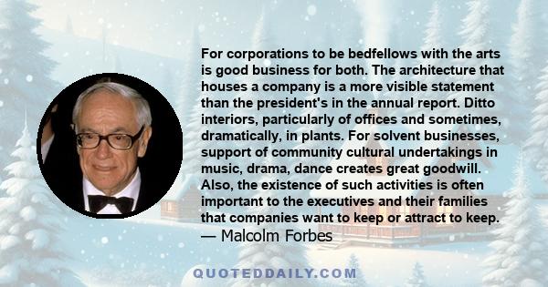 For corporations to be bedfellows with the arts is good business for both. The architecture that houses a company is a more visible statement than the president's in the annual report. Ditto interiors, particularly of