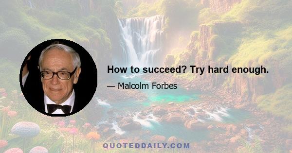 How to succeed? Try hard enough.