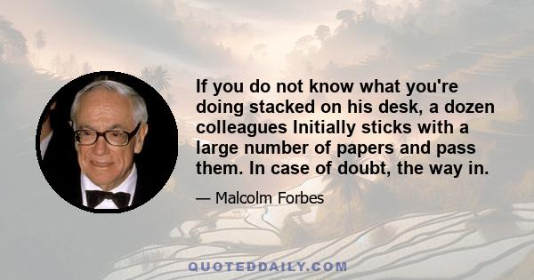 If you do not know what you're doing stacked on his desk, a dozen colleagues Initially sticks with a large number of papers and pass them. In case of doubt, the way in.