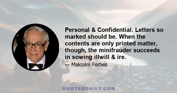 Personal & Confidential. Letters so marked should be. When the contents are only printed matter, though, the minifrauder succeeds in sowing illwill & ire.