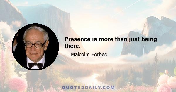 Presence is more than just being there.