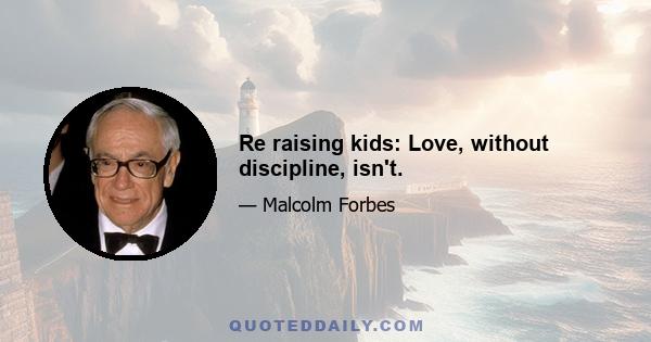 Re raising kids: Love, without discipline, isn't.