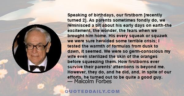 Speaking of birthdays, our firstborn [recently turned 2]. As parents sometimes fondly do, we reminisced a bit about his early days on earth-the excitement, the wonder, the fears when we brought him home. His every