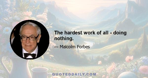 The hardest work of all - doing nothing.