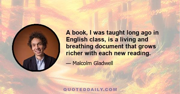 A book, I was taught long ago in English class, is a living and breathing document that grows richer with each new reading.