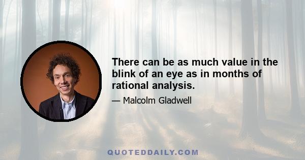 There can be as much value in the blink of an eye as in months of rational analysis.