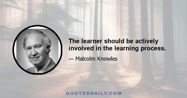 The learner should be actively involved in the learning process.