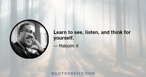 Learn to see, listen, and think for yourself.