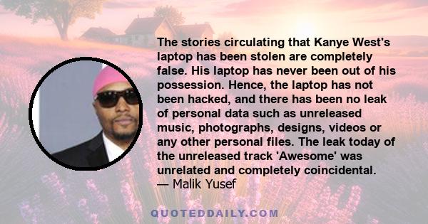 The stories circulating that Kanye West's laptop has been stolen are completely false. His laptop has never been out of his possession. Hence, the laptop has not been hacked, and there has been no leak of personal data