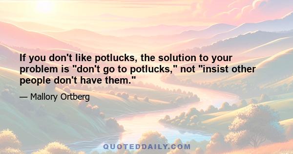 If you don't like potlucks, the solution to your problem is don't go to potlucks, not insist other people don't have them.