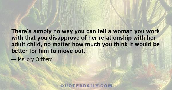 There's simply no way you can tell a woman you work with that you disapprove of her relationship with her adult child, no matter how much you think it would be better for him to move out.