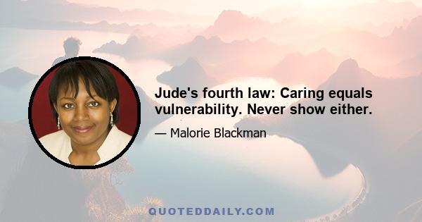 Jude's fourth law: Caring equals vulnerability. Never show either.