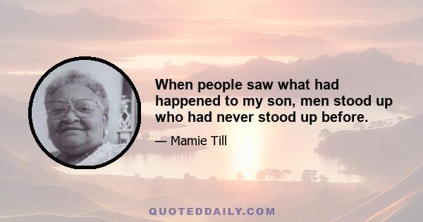 When people saw what had happened to my son, men stood up who had never stood up before.