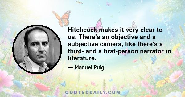 Hitchcock makes it very clear to us. There's an objective and a subjective camera, like there's a third- and a first-person narrator in literature.