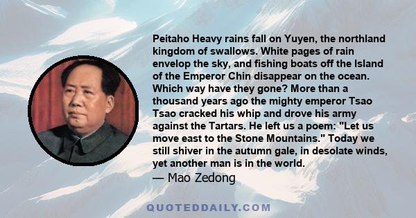 Peitaho Heavy rains fall on Yuyen, the northland kingdom of swallows. White pages of rain envelop the sky, and fishing boats off the Island of the Emperor Chin disappear on the ocean. Which way have they gone? More than 