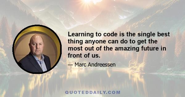 Learning to code is the single best thing anyone can do to get the most out of the amazing future in front of us.