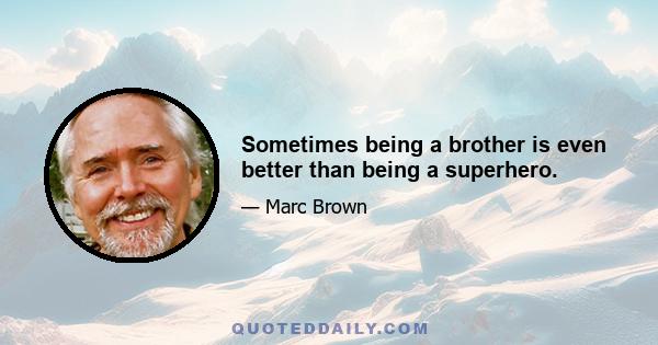 Sometimes being a brother is even better than being a superhero.