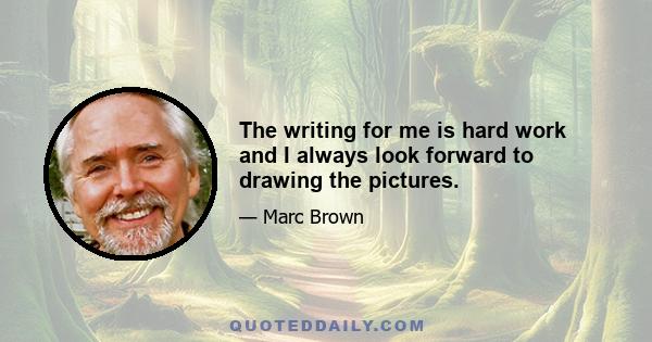 The writing for me is hard work and I always look forward to drawing the pictures.