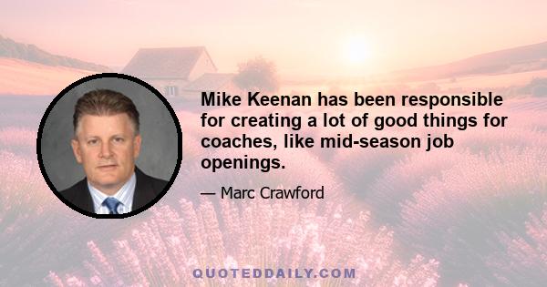 Mike Keenan has been responsible for creating a lot of good things for coaches, like mid-season job openings.