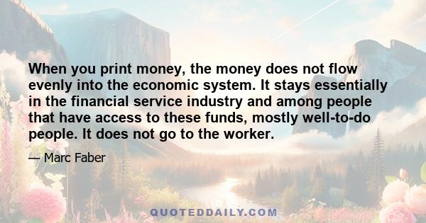 When you print money, the money does not flow evenly into the economic system. It stays essentially in the financial service industry and among people that have access to these funds, mostly well-to-do people. It does