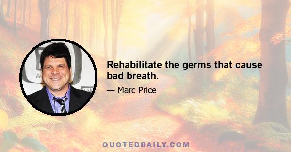 Rehabilitate the germs that cause bad breath.