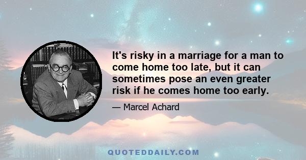 It's risky in a marriage for a man to come home too late, but it can sometimes pose an even greater risk if he comes home too early.