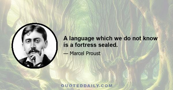 A language which we do not know is a fortress sealed.