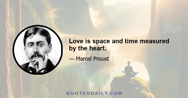 Love is space and time measured by the heart.