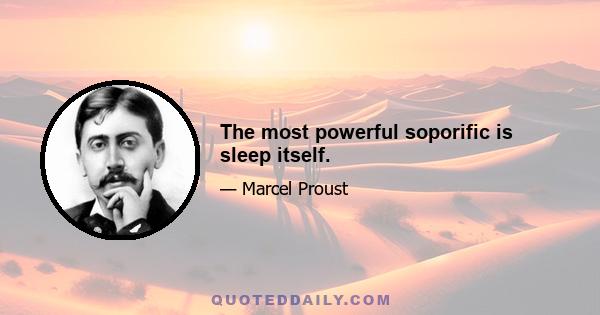 The most powerful soporific is sleep itself.