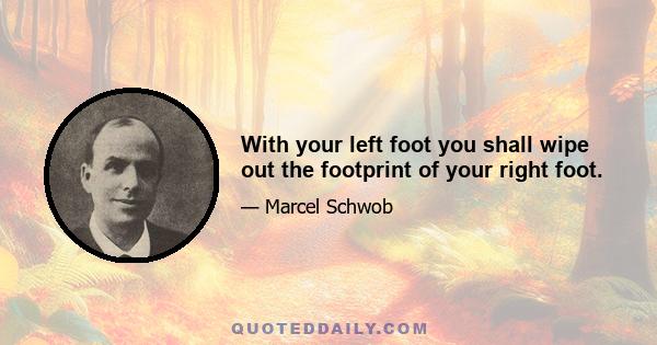 With your left foot you shall wipe out the footprint of your right foot.