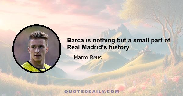 Barca is nothing but a small part of Real Madrid’s history