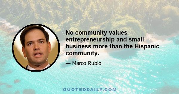 No community values entrepreneurship and small business more than the Hispanic community.