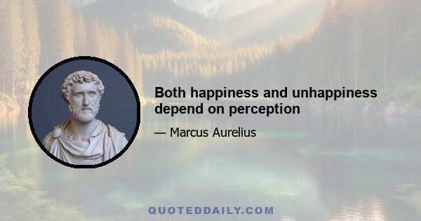 Both happiness and unhappiness depend on perception