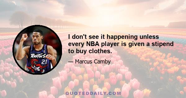 I don't see it happening unless every NBA player is given a stipend to buy clothes.