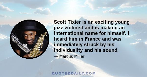 Scott Tixier is an exciting young jazz violinist and is making an international name for himself. I heard him in France and was immediately struck by his individuality and his sound.