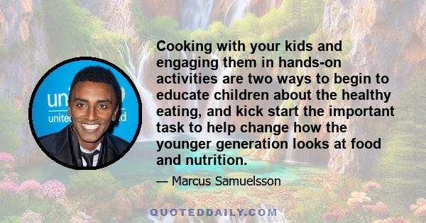 Cooking with your kids and engaging them in hands-on activities are two ways to begin to educate children about the healthy eating, and kick start the important task to help change how the younger generation looks at