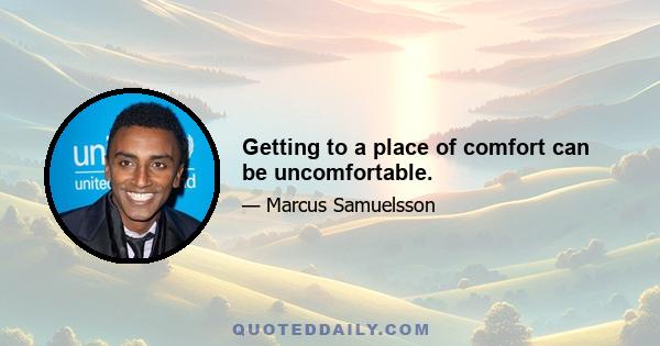 Getting to a place of comfort can be uncomfortable.